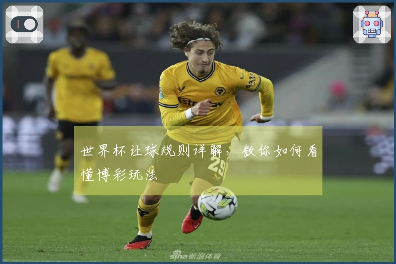 世界杯让球规则详解，教你如何看懂博彩玩法