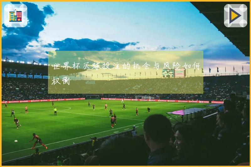 世界杯买球投注的机会与风险如何权衡