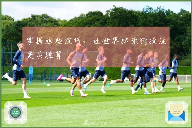 掌握这些技巧，让世界杯竞猜投注更具胜算